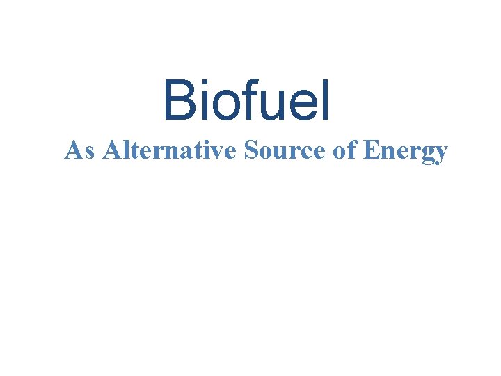 Biofuel As Alternative Source of Energy 