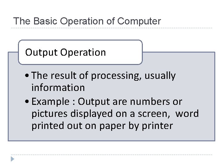 The Basic Operation of Computer Output Operation • The result of processing, usually information