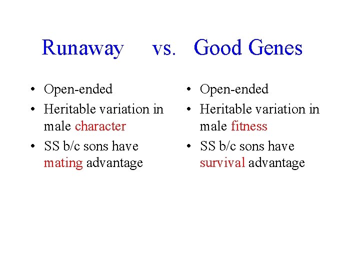 Runaway vs. Good Genes • Open-ended • Heritable variation in male character • SS