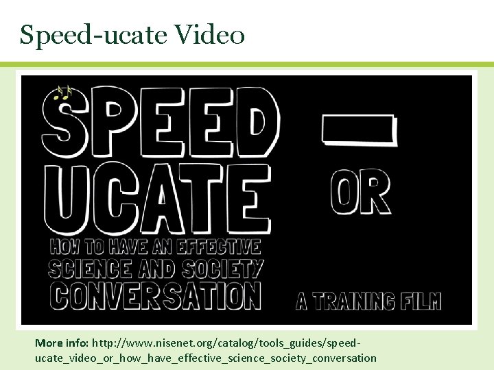 Speed-ucate Video More info: http: //www. nisenet. org/catalog/tools_guides/speeducate_video_or_how_have_effective_science_society_conversation 