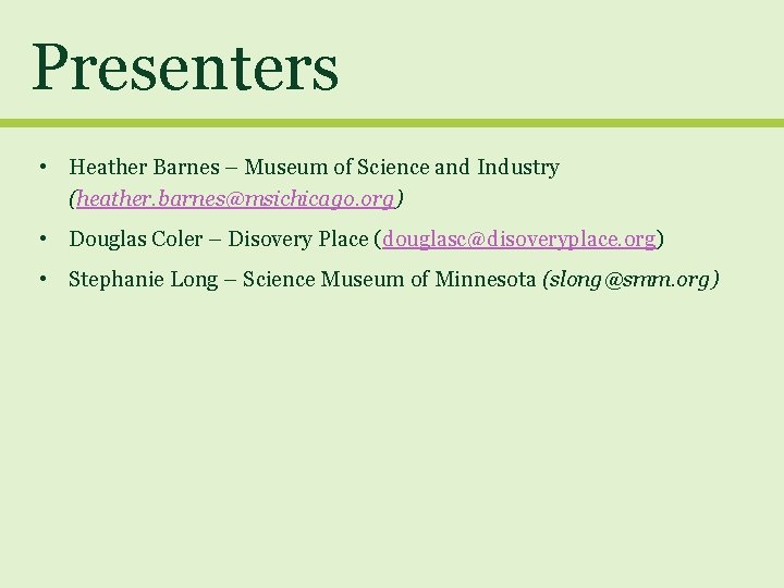 Presenters • Heather Barnes – Museum of Science and Industry (heather. barnes@msichicago. org) •