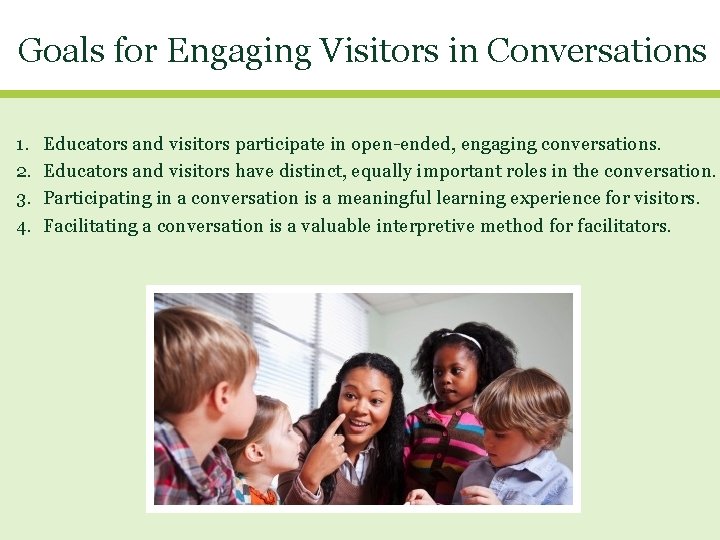 Goals for Engaging Visitors in Conversations 1. 2. 3. 4. Educators and visitors participate