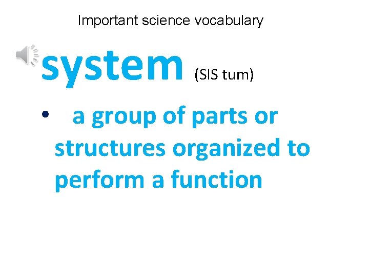 Important science vocabulary system (SIS tum) • a group of parts or structures organized