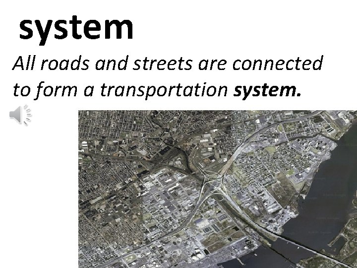 system All roads and streets are connected to form a transportation system. 