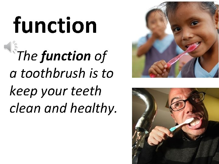 function The function of a toothbrush is to keep your teeth clean and healthy.