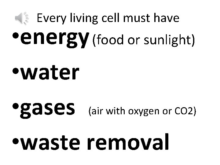 Every living cell must have • energy (food or sunlight) • water • gases