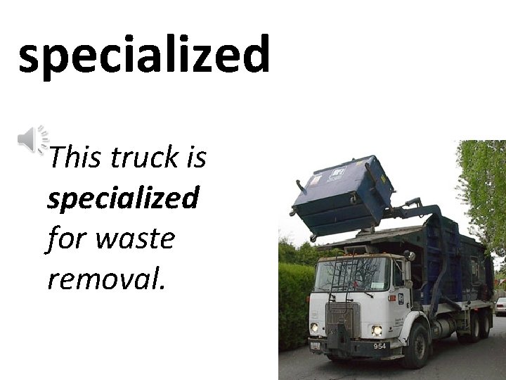 specialized This truck is specialized for waste removal. 