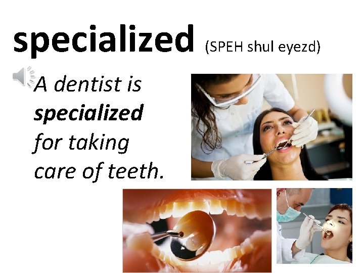 specialized A dentist is specialized for taking care of teeth. (SPEH shul eyezd) 