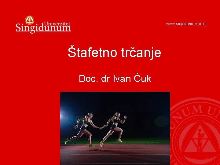www. singidunum. ac. rs Štafetno trčanje Doc. dr Ivan Ćuk 