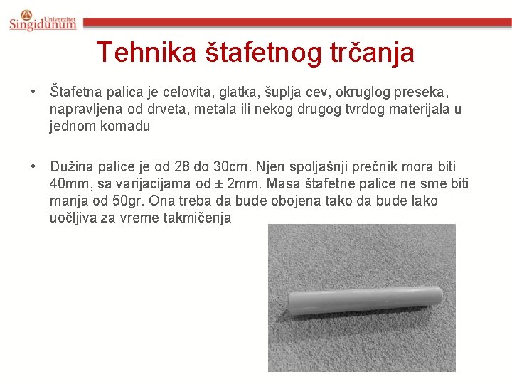 Tehnika štafetnog trčanja • Štafetna palica je celovita, glatka, šuplja cev, okruglog preseka, napravljena