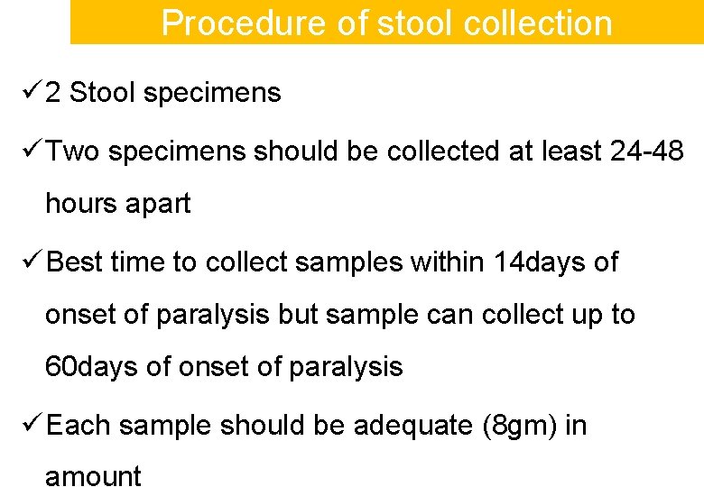 Procedure of stool collection ü 2 Stool specimens ü Two specimens should be collected