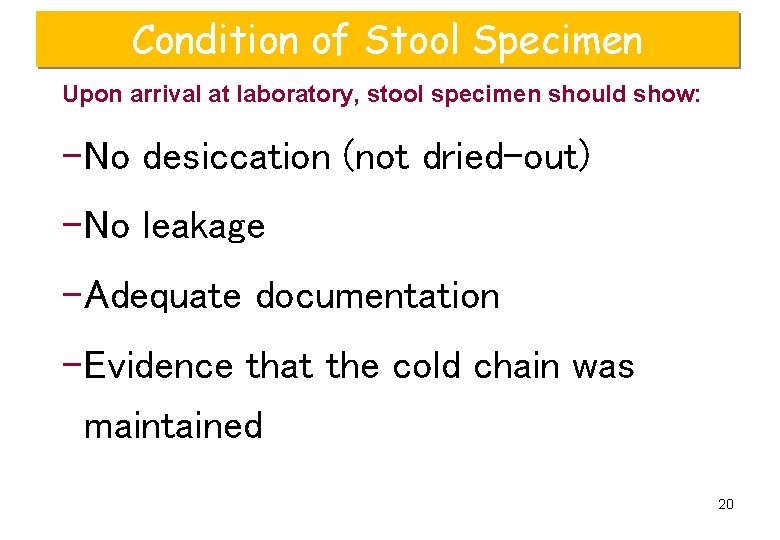 Condition of Stool Specimen Upon arrival at laboratory, stool specimen should show: – No