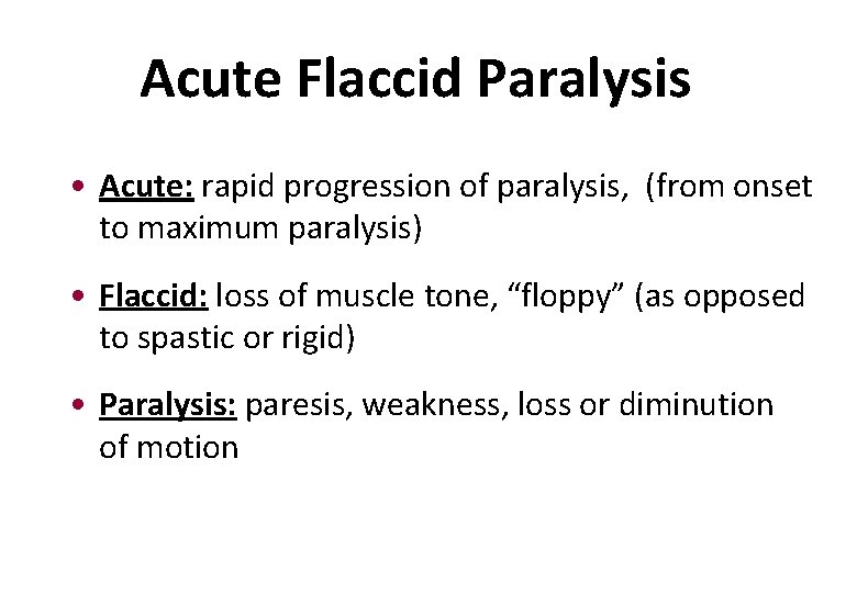 Acute Flaccid Paralysis • Acute: rapid progression of paralysis, (from onset to maximum paralysis)