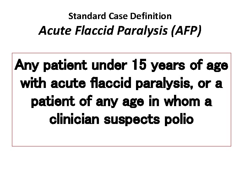 Standard Case Definition Acute Flaccid Paralysis (AFP) Any patient under 15 years of age