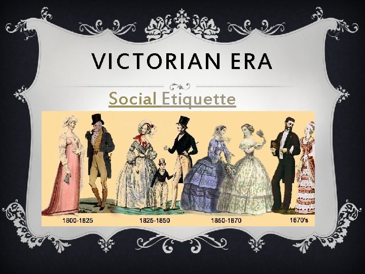 VICTORIAN ERA Social Etiquette 