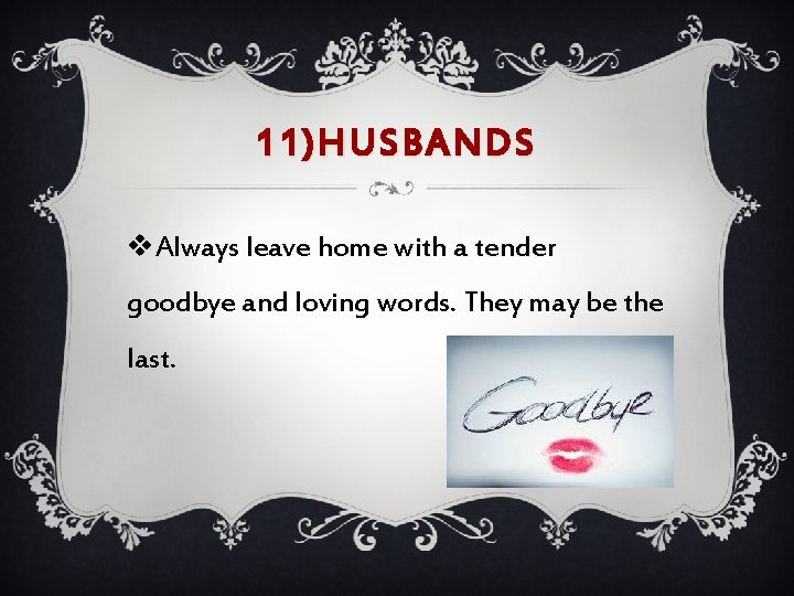 11)HUSBANDS v. Always leave home with a tender goodbye and loving words. They may