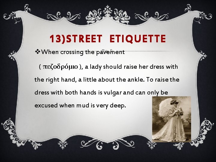 13)STREET ETIQUETTE v. When crossing the pavement ( πεζοδρόμιο ), a lady should raise