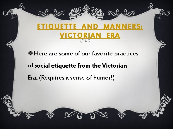 ETIQUETTE AND MANNERS: VICTORIAN ERA v. Here are some of our favorite practices of