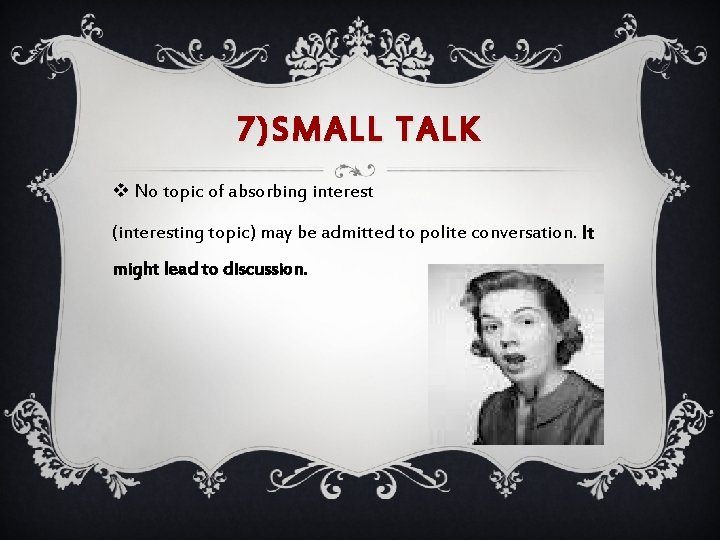 7)SMALL TALK v No topic of absorbing interest (interesting topic) may be admitted to