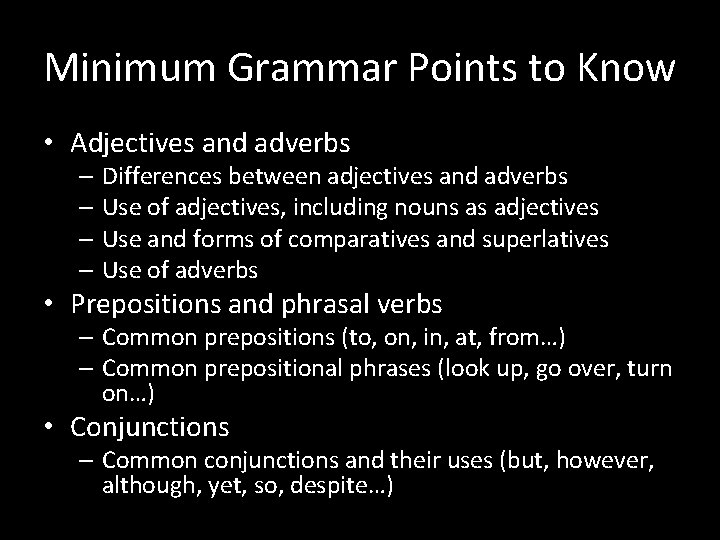 Minimum Grammar Points to Know • Adjectives and adverbs – Differences between adjectives and