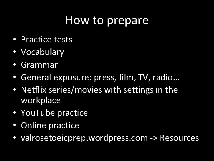 How to prepare Practice tests Vocabulary Grammar General exposure: press, film, TV, radio… Netflix