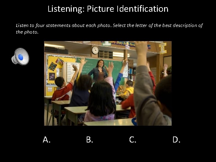 Listening: Picture Identification Listen to four statements about each photo. Select the letter of