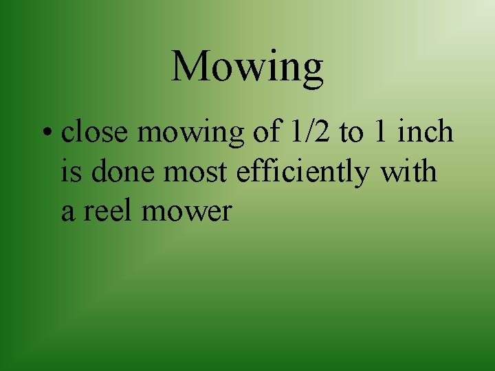 Mowing • close mowing of 1/2 to 1 inch is done most efficiently with
