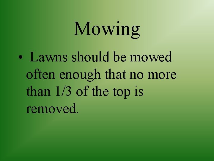 Mowing • Lawns should be mowed often enough that no more than 1/3 of