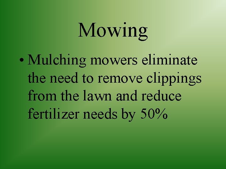 Mowing • Mulching mowers eliminate the need to remove clippings from the lawn and