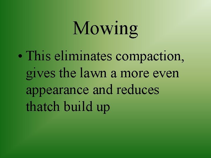 Mowing • This eliminates compaction, gives the lawn a more even appearance and reduces