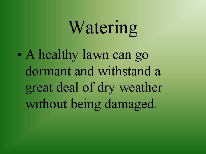Watering • A healthy lawn can go dormant and withstand a great deal of