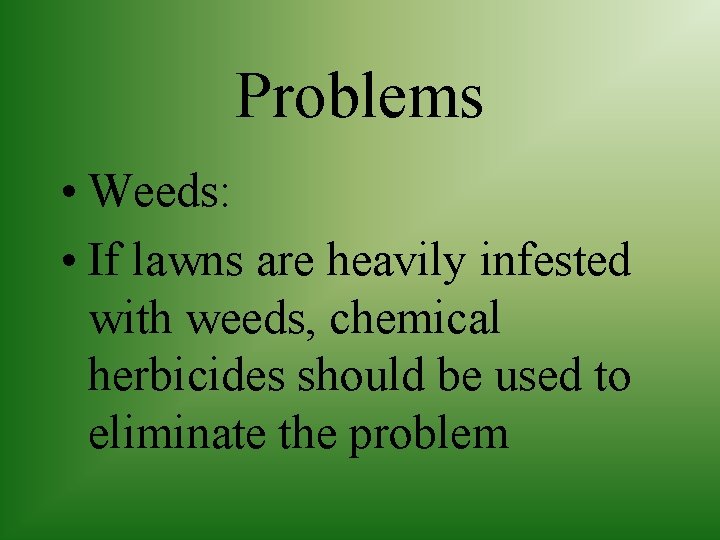 Problems • Weeds: • If lawns are heavily infested with weeds, chemical herbicides should