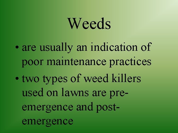 Weeds • are usually an indication of poor maintenance practices • two types of