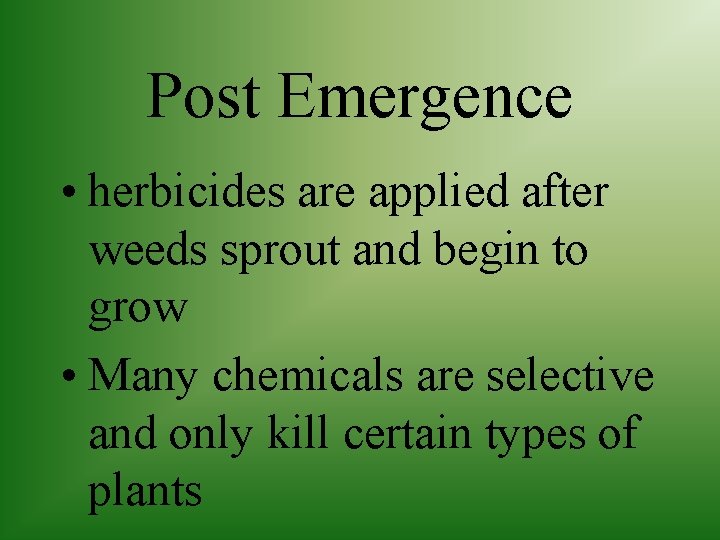Post Emergence • herbicides are applied after weeds sprout and begin to grow •