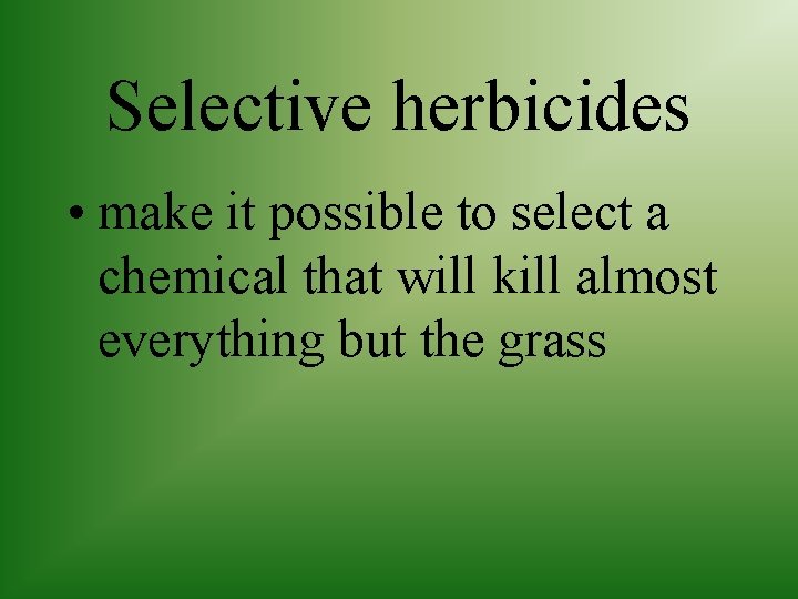 Selective herbicides • make it possible to select a chemical that will kill almost