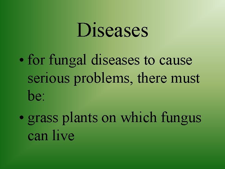 Diseases • for fungal diseases to cause serious problems, there must be: • grass