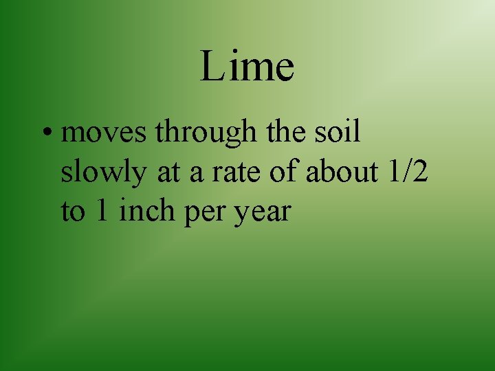 Lime • moves through the soil slowly at a rate of about 1/2 to