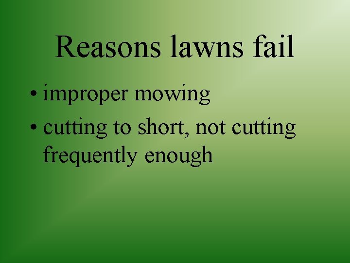 Reasons lawns fail • improper mowing • cutting to short, not cutting frequently enough