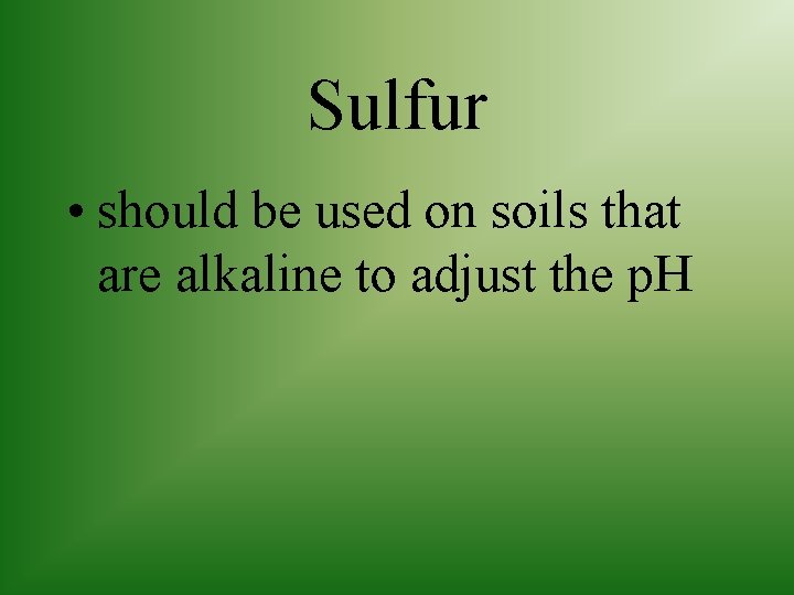 Sulfur • should be used on soils that are alkaline to adjust the p.