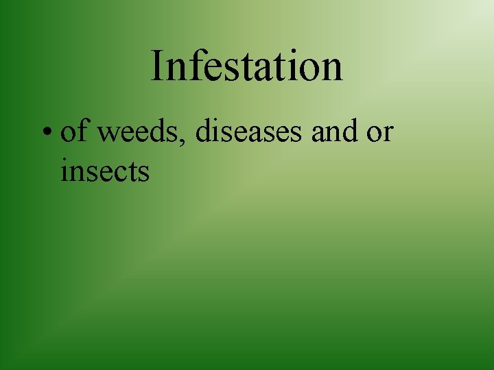 Infestation • of weeds, diseases and or insects 