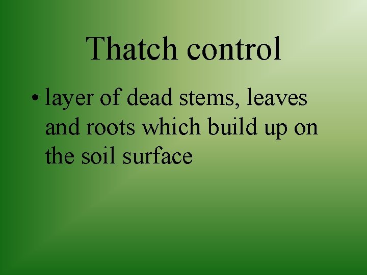 Thatch control • layer of dead stems, leaves and roots which build up on