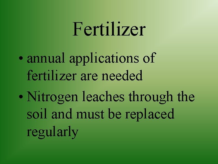 Fertilizer • annual applications of fertilizer are needed • Nitrogen leaches through the soil