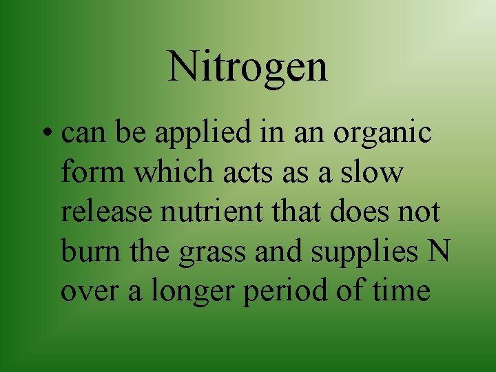 Nitrogen • can be applied in an organic form which acts as a slow