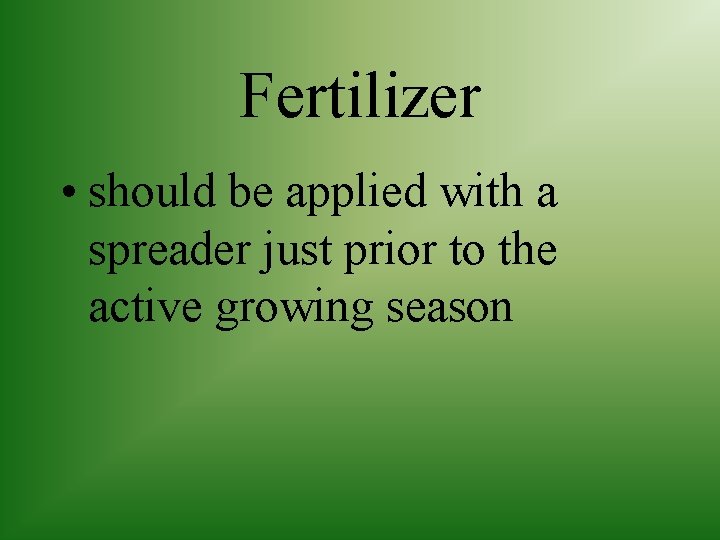 Fertilizer • should be applied with a spreader just prior to the active growing