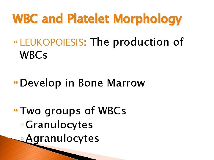 WBC and Platelet Morphology LEUKOPOIESIS: The production of WBCs Develop Two in Bone Marrow