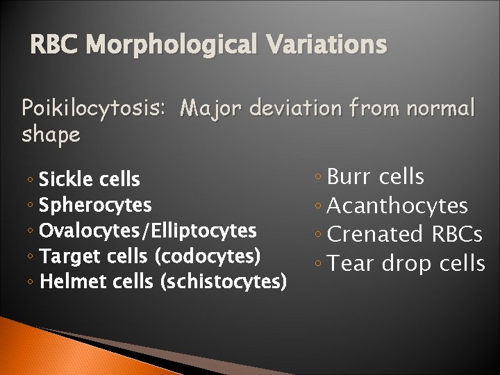 RBC Morphological Variations Poikilocytosis: Major deviation from normal shape ◦ Sickle cells ◦ Spherocytes