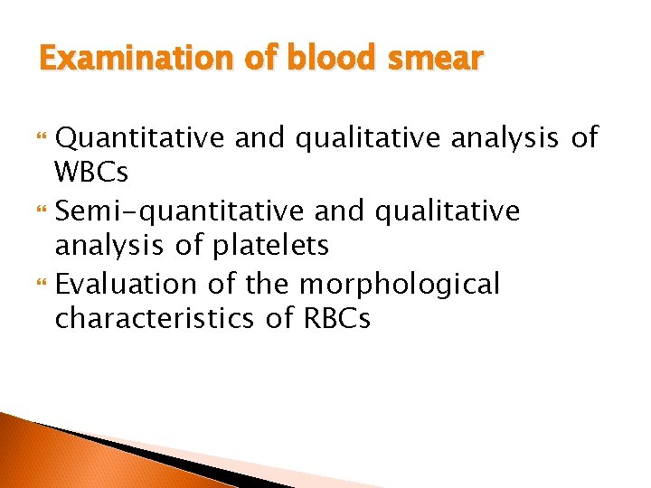 Examination of blood smear Quantitative and qualitative analysis of WBCs Semi-quantitative and qualitative analysis