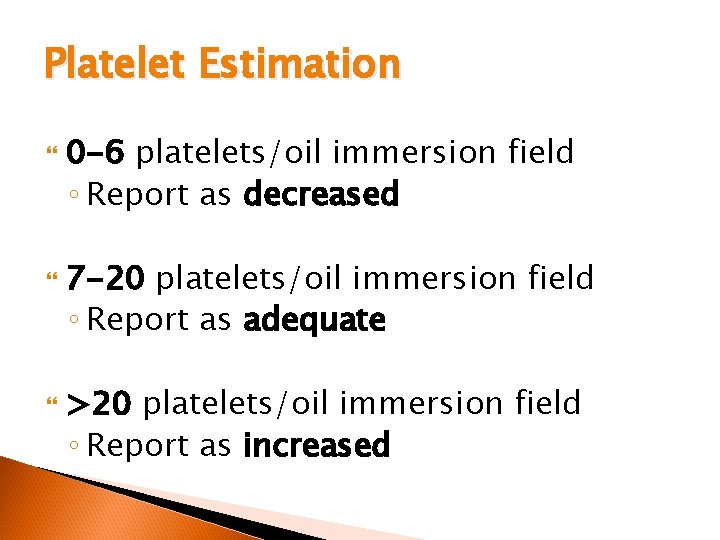 Platelet Estimation 0 -6 platelets/oil immersion field ◦ Report as decreased 7 -20 platelets/oil