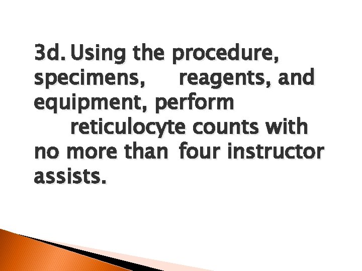 3 d. Using the procedure, specimens, reagents, and equipment, perform reticulocyte counts with no
