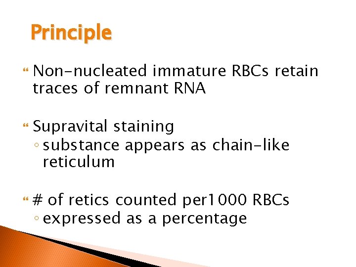 Principle Non-nucleated immature RBCs retain traces of remnant RNA Supravital staining ◦ substance appears